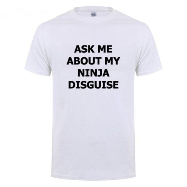 ASK ME ABOUT MY NINJA DISGUISE Funny T Shirt Men Summer Short Sleeve O Neck Streetwear 1 1.jpg 640x640 1 1